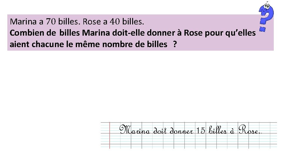 Marina a 70 billes. Rose a 40 billes. Combien de billes Marina doit-elle donner