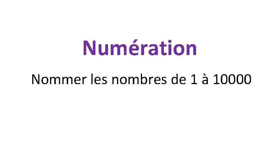 Numération Nommer les nombres de 1 à 10000 