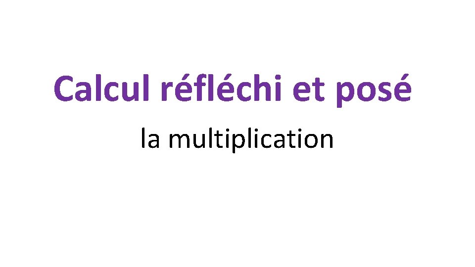 Calcul réfléchi et posé la multiplication 