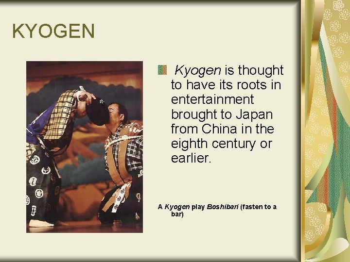 KYOGEN Kyogen is thought to have its roots in entertainment brought to Japan from