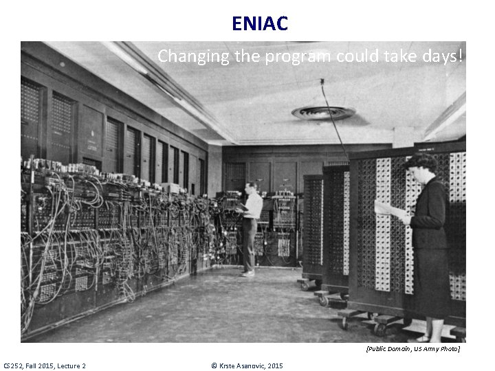 ENIAC Changing the program could take days! [Public Domain, US Army Photo] CS 252,