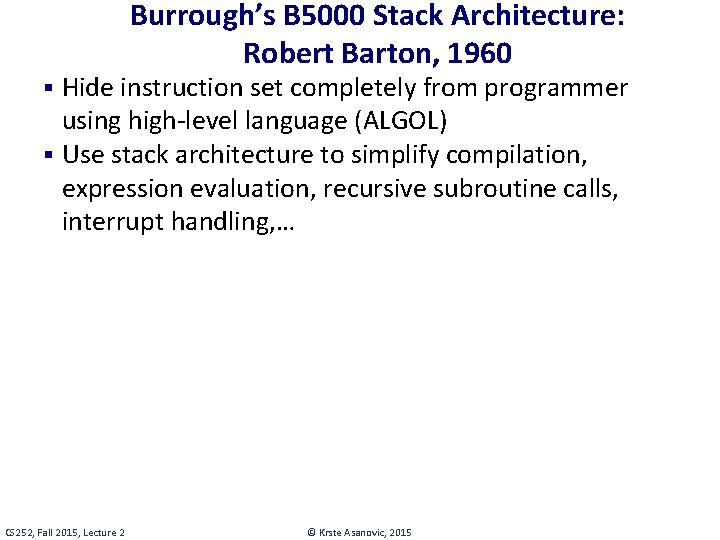 Burrough’s B 5000 Stack Architecture: Robert Barton, 1960 § Hide instruction set completely from