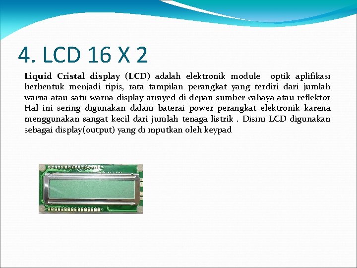 4. LCD 16 X 2 Liquid Cristal display (LCD) adalah elektronik module optik aplifikasi