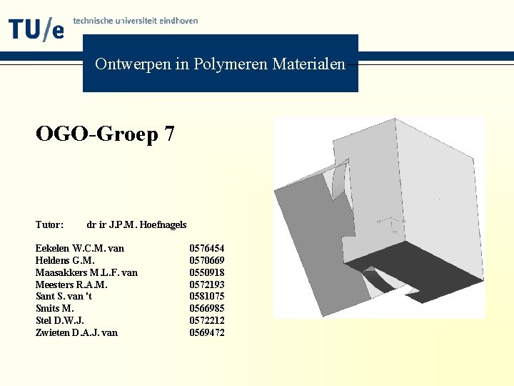 Ontwerpen in Polymeren Materialen OGO-Groep 7 Tutor: dr ir J. P. M. Hoefnagels Eekelen