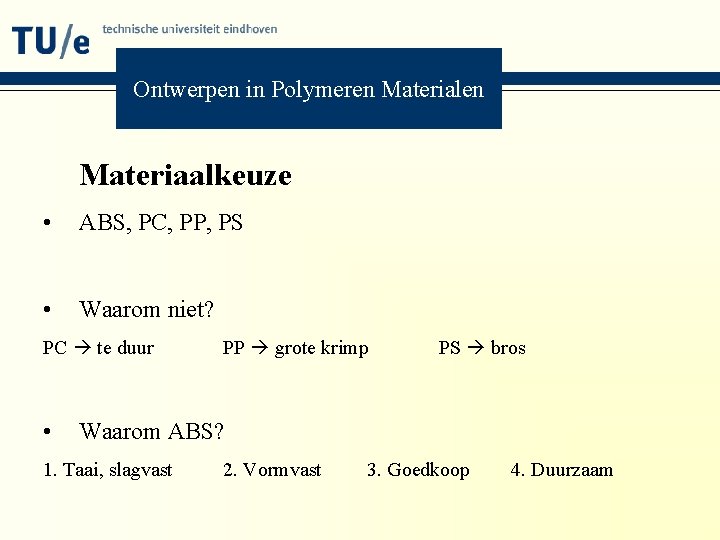 Ontwerpen in Polymeren Materialen Materiaalkeuze • ABS, PC, PP, PS • Waarom niet? PC