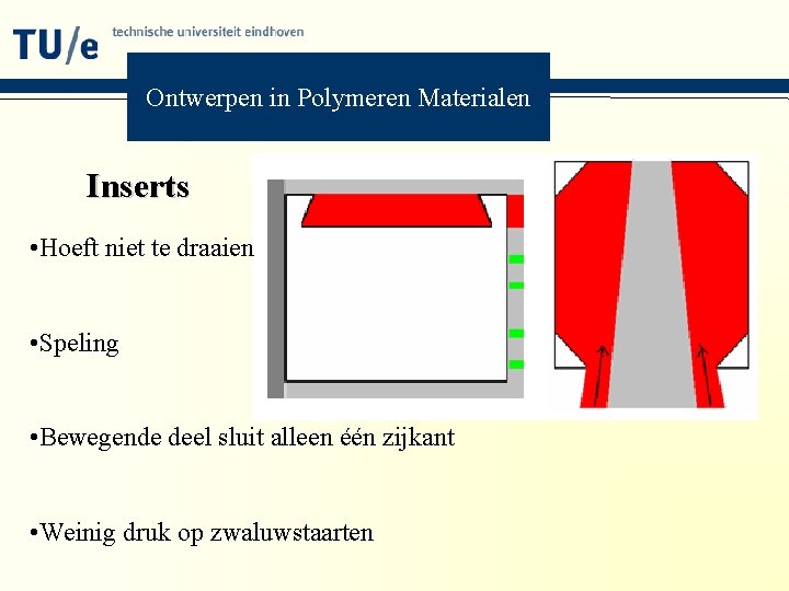 Ontwerpen in Polymeren Materialen Inserts • Hoeft niet te draaien • Speling • Bewegende