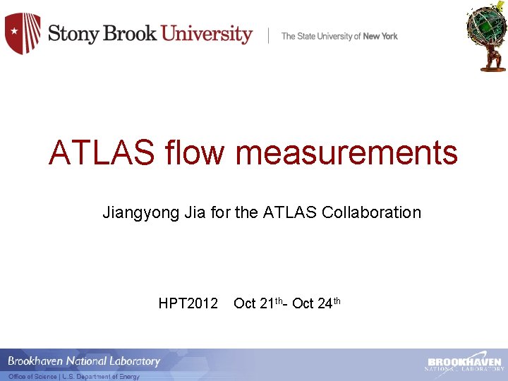 ATLAS flow measurements Jiangyong Jia for the ATLAS Collaboration HPT 2012 Oct 21 th-