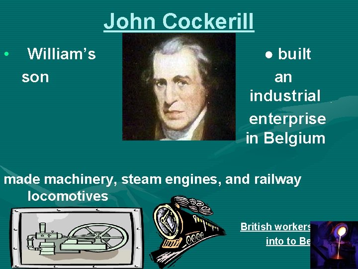 John Cockerill • William’s son ● built an industrial enterprise in Belgium made machinery,