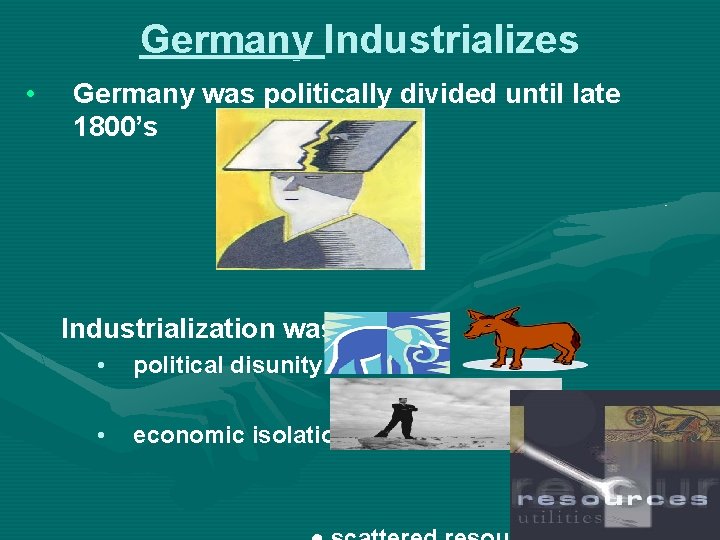 Germany Industrializes • Germany was politically divided until late 1800’s Industrialization was slowed: •