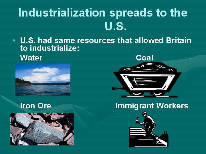 Industrialization spreads to the U. S. • U. S. had same resources that allowed