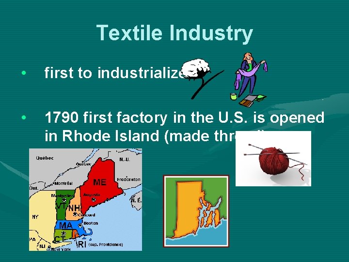 Textile Industry • first to industrialize • 1790 first factory in the U. S.