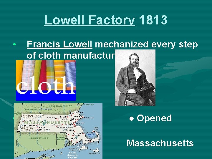 Lowell Factory 1813 • Francis Lowell mechanized every step of cloth manufacturing • ●