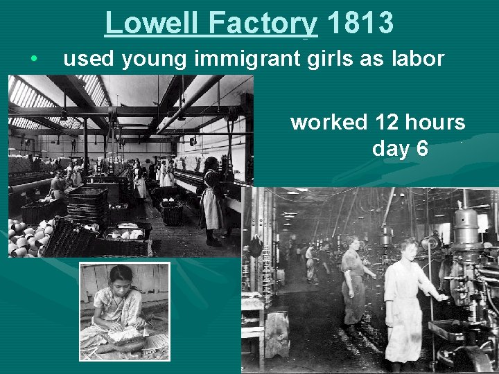 Lowell Factory 1813 • • • used young immigrant girls as labor a days