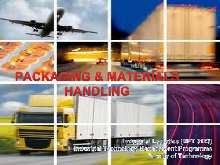PACKAGING & MATERIALS HANDLING Industrial Logistics (BPT 3123) Industrial Technology Management Programme Faculty of