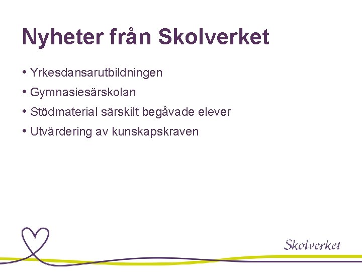 Nyheter från Skolverket • Yrkesdansarutbildningen • Gymnasiesärskolan • Stödmaterial särskilt begåvade elever • Utvärdering