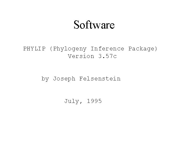 Software PHYLIP (Phylogeny Inference Package) Version 3. 57 c by Joseph Felsenstein July, 1995