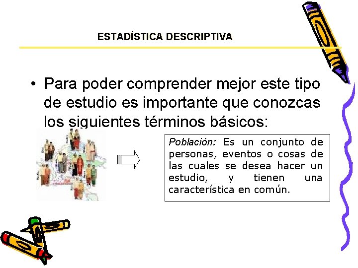 ESTADÍSTICA DESCRIPTIVA • Para poder comprender mejor este tipo de estudio es importante que