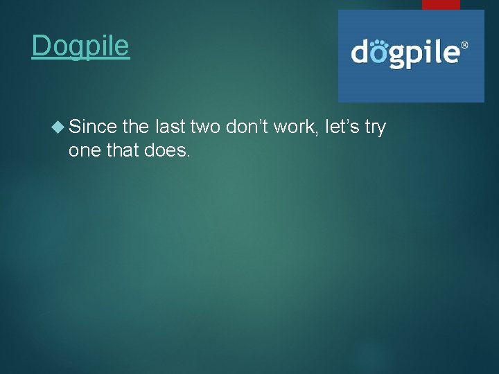 Dogpile Since the last two don’t work, let’s try one that does. 