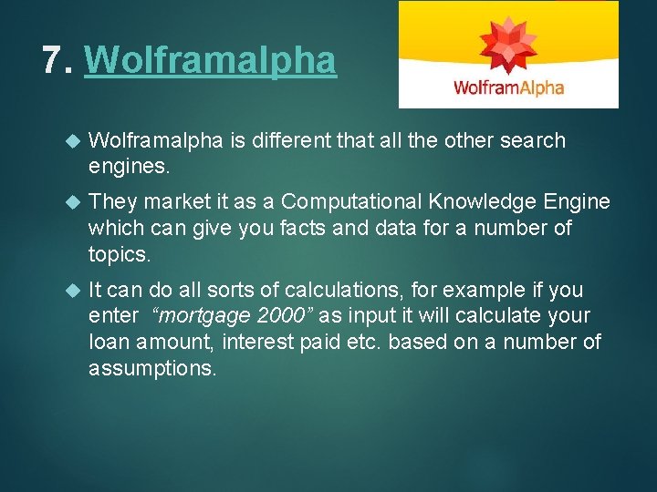 7. Wolframalpha is different that all the other search engines. They market it as
