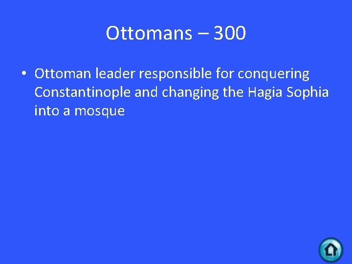 Ottomans – 300 • Ottoman leader responsible for conquering Constantinople and changing the Hagia Ottomans – 300 • Ottoman leader responsible for conquering Constantinople and changing the Hagia