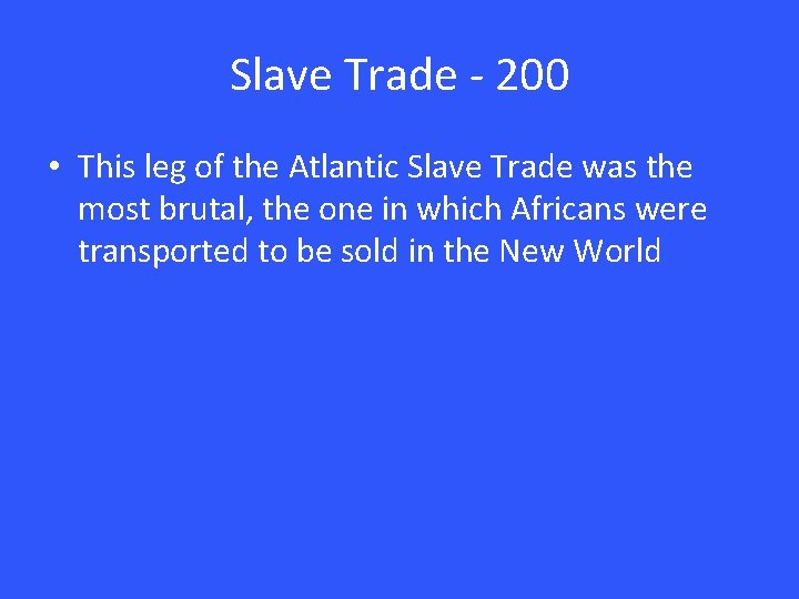 Slave Trade - 200 • This leg of the Atlantic Slave Trade was the