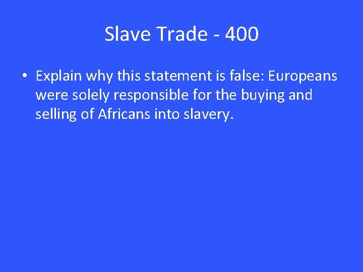 Slave Trade - 400 • Explain why this statement is false: Europeans were solely