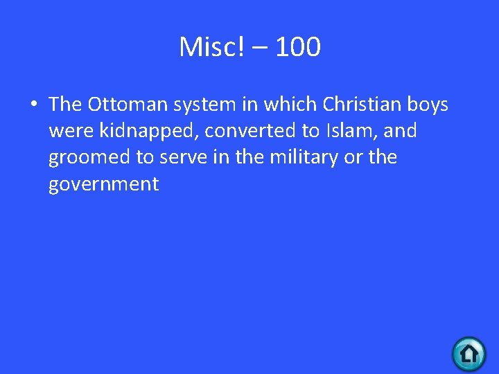 Misc! – 100 • The Ottoman system in which Christian boys were kidnapped, converted