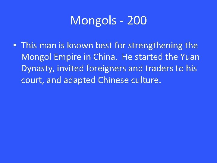 Mongols - 200 • This man is known best for strengthening the Mongol Empire