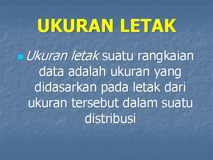 UKURAN LETAK n Ukuran letak suatu rangkaian data adalah ukuran yang didasarkan pada letak