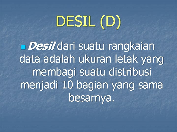 DESIL (D) n Desil dari suatu rangkaian data adalah ukuran letak yang membagi suatu