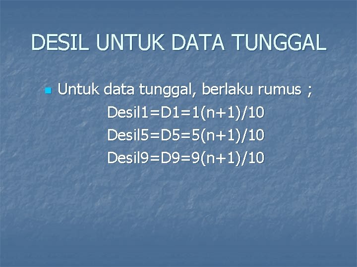 DESIL UNTUK DATA TUNGGAL n Untuk data tunggal, berlaku rumus ; Desil 1=D 1=1(n+1)/10