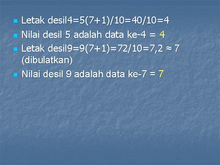 n n Letak desil 4=5(7+1)/10=40/10=4 Nilai desil 5 adalah data ke-4 = 4 Letak