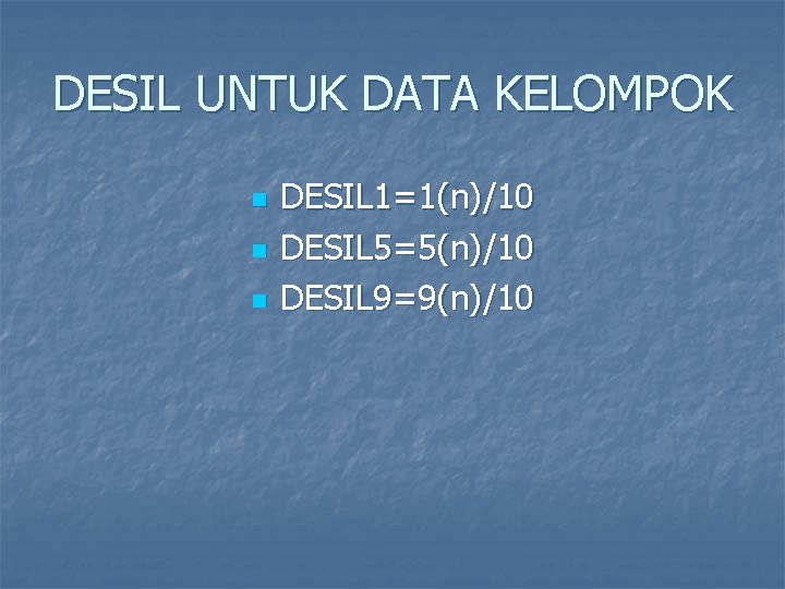 DESIL UNTUK DATA KELOMPOK n n n DESIL 1=1(n)/10 DESIL 5=5(n)/10 DESIL 9=9(n)/10 