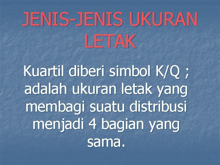 JENIS-JENIS UKURAN LETAK Kuartil diberi simbol K/Q ; adalah ukuran letak yang membagi suatu