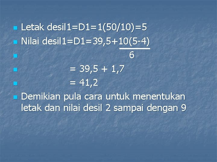 n n n Letak desil 1=D 1=1(50/10)=5 Nilai desil 1=D 1=39, 5+10(5 -4) 6