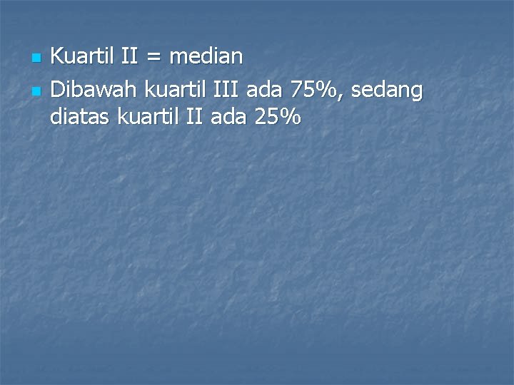 n n Kuartil II = median Dibawah kuartil III ada 75%, sedang diatas kuartil
