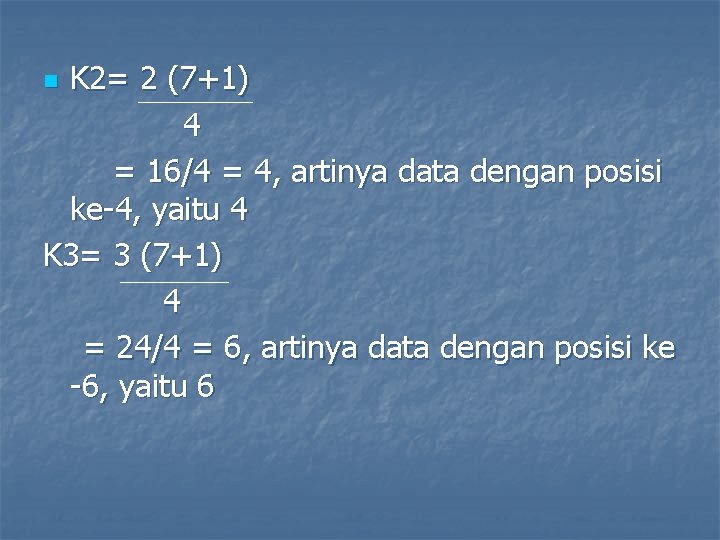 K 2= 2 (7+1) 4 = 16/4 = 4, artinya data dengan posisi ke-4,