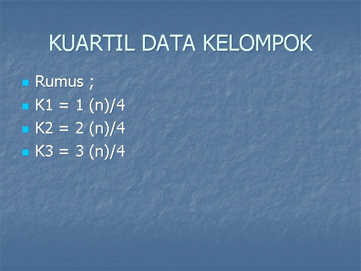 KUARTIL DATA KELOMPOK n n Rumus ; K 1 = 1 (n)/4 K 2