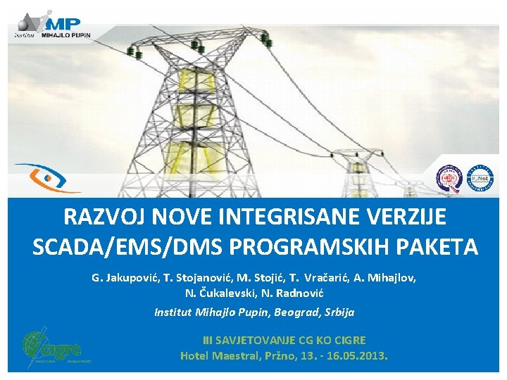 RAZVOJ NOVE INTEGRISANE VERZIJE SCADA/EMS/DMS PROGRAMSKIH PAKETA G. Jakupović, T. Stojanović, M. Stojić, T.