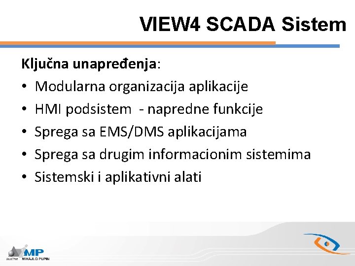 VIEW 4 SCADA Sistem Ključna unapređenja: • Modularna organizacija aplikacije • HMI podsistem -