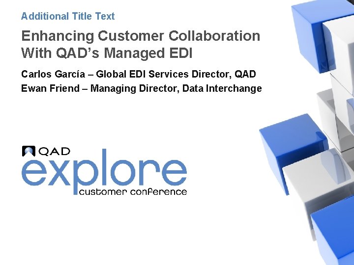 Additional Title Text Enhancing Customer Collaboration With QAD’s Managed EDI Carlos García – Global