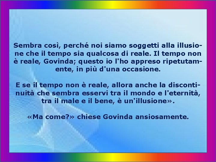 Sembra così, perché noi siamo soggetti alla illusione che il tempo sia qualcosa di