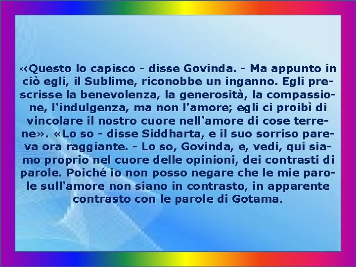  «Questo lo capisco - disse Govinda. - Ma appunto in ciò egli, il