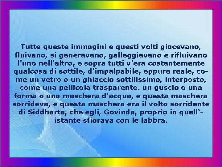 Tutte queste immagini e questi volti giacevano, fluivano, si generavano, galleggiavano e rifluivano l'uno