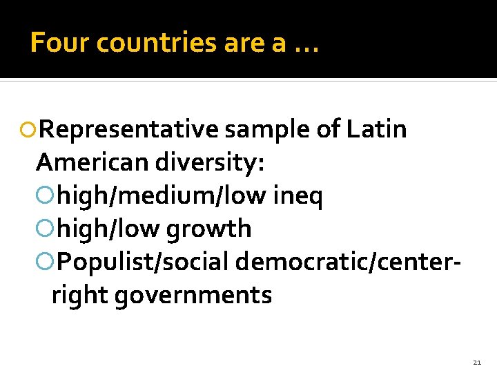 Four countries are a. . . Representative sample of Latin American diversity: high/medium/low ineq