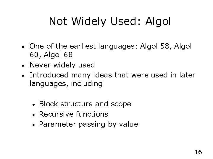 Not Widely Used: Algol • • • One of the earliest languages: Algol 58,