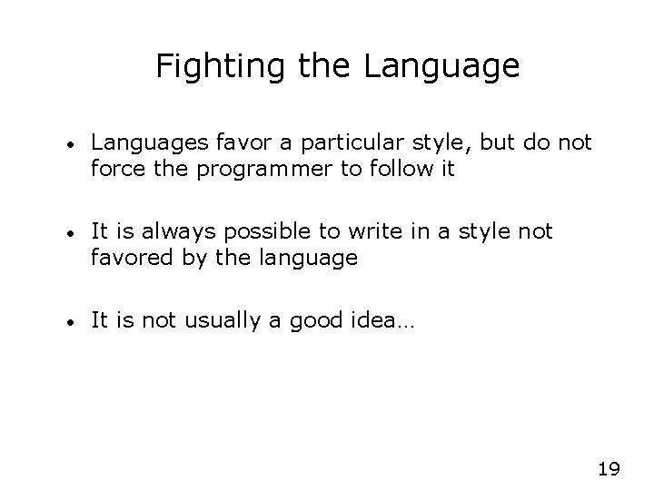 Fighting the Language • Languages favor a particular style, but do not force the