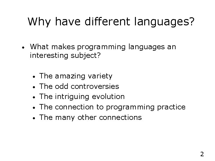 Why have different languages? • What makes programming languages an interesting subject? • •