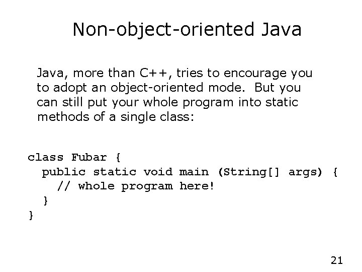 Non-object-oriented Java, more than C++, tries to encourage you to adopt an object-oriented mode.