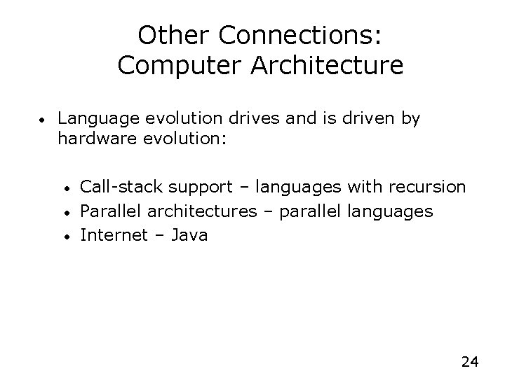 Other Connections: Computer Architecture • Language evolution drives and is driven by hardware evolution: